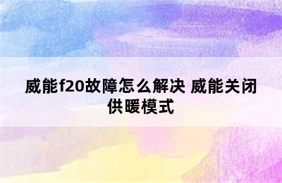 威能f20故障怎么解决 威能关闭供暖模式